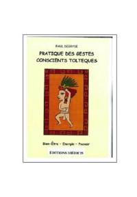 Pratique des gestes conscients toltèques : énergie, santé, confiance en soi