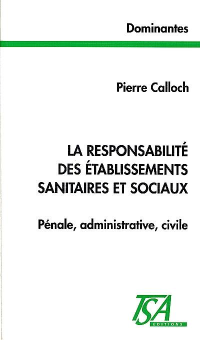 Responsabilité des établissements sanitaires et sociaux : pénale, administrative, civile