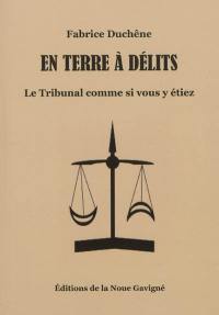 En terre à délits : le tribunal comme si vous y étiez