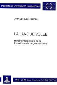 La langue volée : histoire intellectuelle de la formation de la langue française