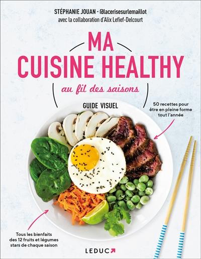 Ma cuisine healthy au fil des saisons : guide visuel : 50 recettes pour être en pleine forme toute l'année