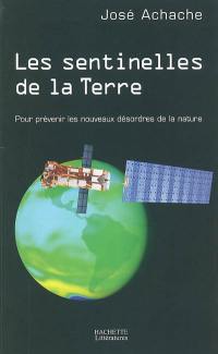 Les sentinelles de la Terre : pour prévenir les nouveaux désordres de la nature