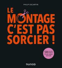 Le montage, c'est pas sorcier ! : 58 leçons express pour créer un film