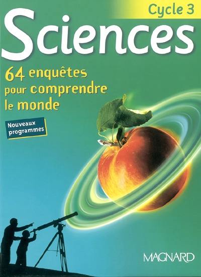 Sciences, cycle 3 : 64 enquêtes pour comprendre le monde