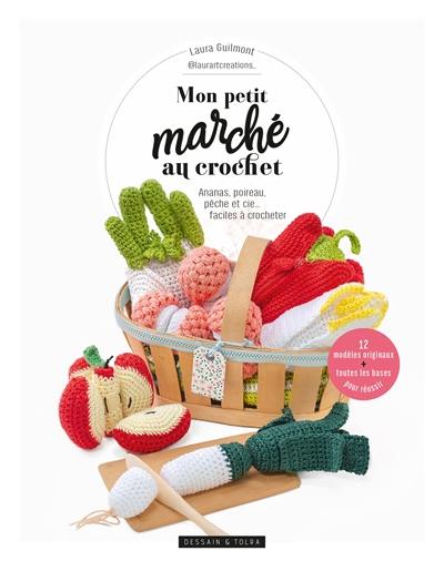 Mon petit marché au crochet : ananas, poireau, pêche et Cie... faciles à crocheter : 12 modèles originaux + toutes les bases pour réussir