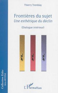 Frontières du sujet : une esthétique du déclin : dialogue intérieur