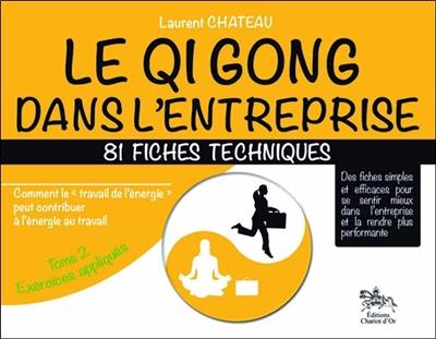 Le qi gong dans l'entreprise : comment le travail de l'énergie peut contribuer à l'énergie du travail. Vol. 2. Exercices appliqués : 81 fiches techniques