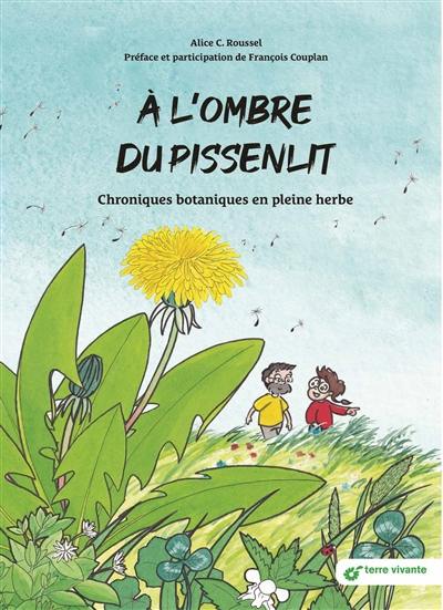 A l'ombre du pissenlit : chroniques botaniques en pleine herbe