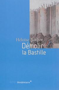 Démolir la Bastille : l'édification d'un lieu de mémoire