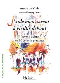 J'aide mon parent à vieillir debout : devenir aidant en 10 conseils pratiques