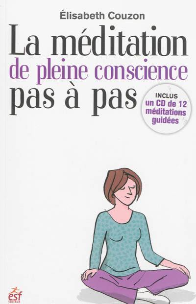 La méditation de pleine conscience pas à pas : découvrir et explorer la méditation de pleine conscience