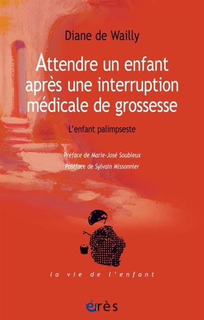 Attendre un enfant après une interruption médicale de grossesse : l'enfant palimpseste