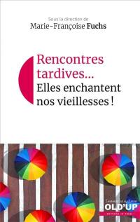 Rencontres tardives... : elles enchantent nos vieillesses !