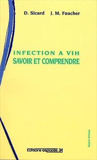 Infection à VIH, savoir et comprendre : connaissance de l'infection à VIH pour la personne séropositive, ses amis, sa famille