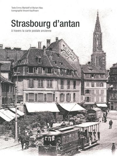 Strasbourg d'antan : Strasbourg et ses environs à travers la carte postale ancienne : collection Vincent Kauffmann