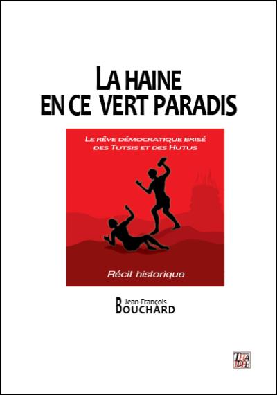 La haine en ce vert paradis : le rêve démocratique brisé des Tutsis et des Hutus : récit historique