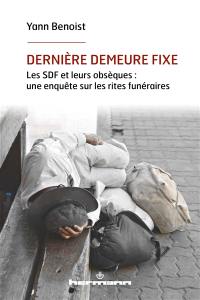 Dernière demeure fixe : les SDF et leurs obsèques : une enquête sur les rites funéraires