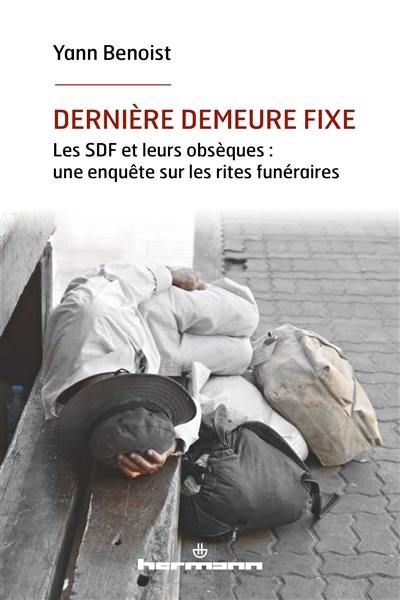 Dernière demeure fixe : les SDF et leurs obsèques : une enquête sur les rites funéraires