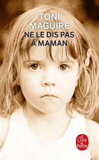 Ne le dis pas à maman : l'abus d'un père, la trahison d'une mère...