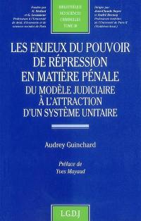 Les enjeux du pouvoir de répression en matière pénale, du modèle judiciaire à l'attraction d'un système unitaire