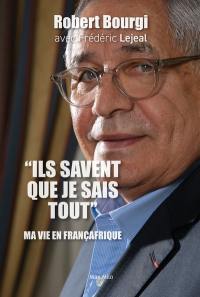 Ils savent que je sais tout : ma vie en Françafrique : entretiens avec Frédéric Lejeal