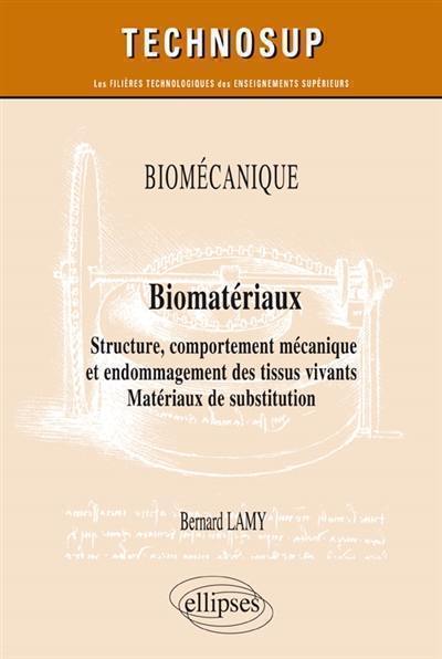 Biomécanique, biomatériaux : structure, comportement mécanique et endommagement des tissus vivants : matériaux de substitution