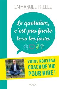 Le quotidien, c'est pas facile tous les jours : douze drôles de leçons pour survivre à tout ce qui n'est pas drôle