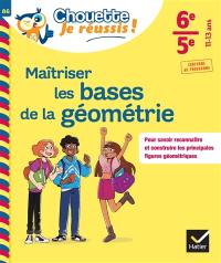 Maîtriser les bases de la géométrie 6e, 5e, 11-13 ans : pour savoir reconnaître et construire les principales figures géométriques : conforme au programme