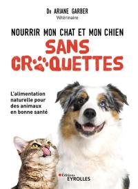 Nourrir mon chat et mon chien sans croquettes : l'alimentation naturelle pour des animaux en bonne santé