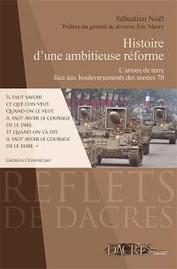 Histoire d'une ambitieuse réforme : l'armée de terre face aux bouleversements des années 70 : essai historique