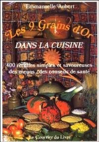 Les 9 grains d'or dans la cuisine : 400 recettes simples et savoureuses, des menus, des conseils de santé