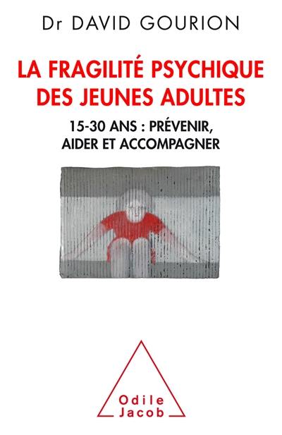 La fragilité psychique des jeunes adultes : 15-30 ans : prévenir, aider et accompagner