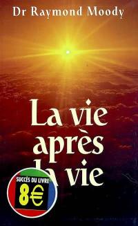 La vie après la vie : enquête à propos d'un phénomène : la survie de la conscience après la mort du corps