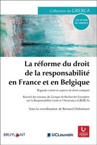 La réforme du droit de la responsabilité en France et en Belgique : regards croisés et aspects de droit comparé : recueil des travaux du Groupe de recherche européen sur la responsabilité civile et l'assurance (GRERCA)