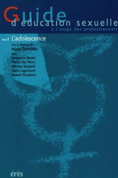 Guide d'éducation sexuelle : à l'usage des professionnels. Vol. 1. L'adolescence