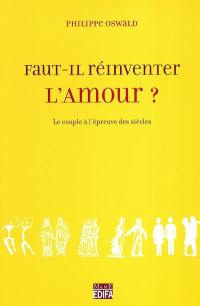 Faut-il réinventer l'amour ? : le couple à l'épreuve des siècles