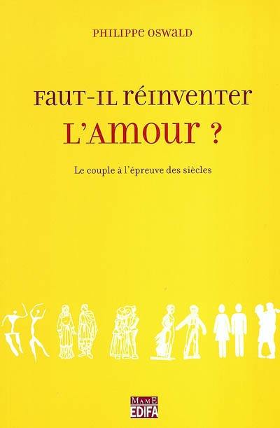 Faut-il réinventer l'amour ? : le couple à l'épreuve des siècles