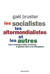 Les socialistes, les altermondialistes et les autres : entre Amérique latine et Europe, la gauche face à sa refondation