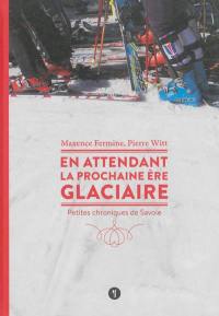 En attendant la prochaine ère glaciaire : petites chroniques de Savoie