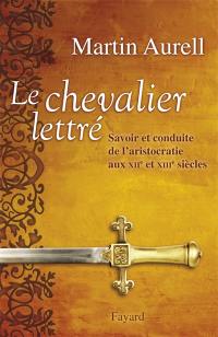 Le chevalier lettré : savoir et conduite de l'aristocratie aux XIIe et XIIIe siècles