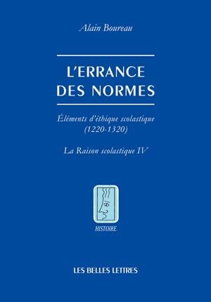 La raison scolastique. Vol. 4. L'errance des normes : éléments d'éthique scolastique, 1220-1320