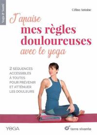 J'apaise mes règles douloureuses avec le yoga : 2 séquences accessibles à toutes pour prévenir et atténuer les douleurs