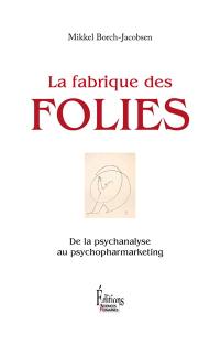 La fabrique des folies : de la psychanalyse au psychomarketing