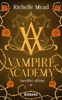 Vampire academy. Vol. 6. Sacrifice ultime