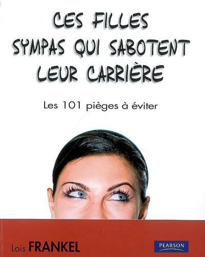 Ces filles sympas qui sabotent leur carrière : les 101 pièges à éviter