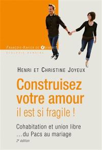 Construisez votre amour, il est si fragile ! : cohabitation et union libre... du Pacs au mariage