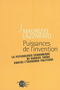 Puissances de l'invention : la psychologie économique de Gabriel Tarde contre l'économie politique