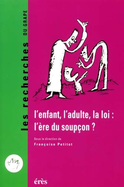 L'enfant, l'adulte, la loi : l'ère du soupçon