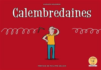 Calembredaines : n. f. : propos extravagants, ridicules, actions un peu folles, sornettes, balivernes, fariboles