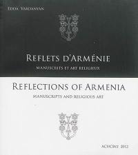 Reflets d'Arménie : manuscrits et art religieux : choix d'objets de collections françaises. Reflections of Armenia : manuscripts and religious art : selection of artefacts from French collections